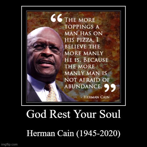 There are 9-9-9 ways to die this year and he picked Covid. Too soon? R.I.P. to a GOP Legend. | image tagged in funny,demotivationals,r i p,2012,republicans,gop | made w/ Imgflip demotivational maker