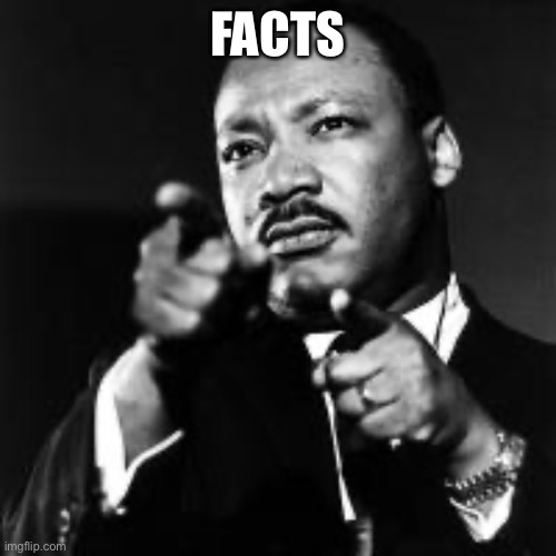 MLK finger guns  | FACTS | image tagged in mlk finger guns | made w/ Imgflip meme maker