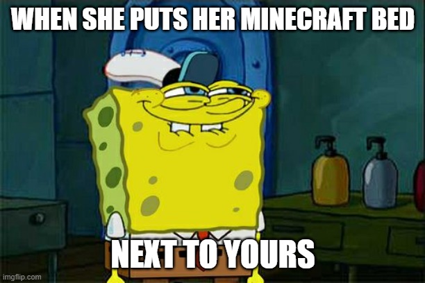 Don't You Squidward | WHEN SHE PUTS HER MINECRAFT BED; NEXT TO YOURS | image tagged in memes,don't you squidward | made w/ Imgflip meme maker