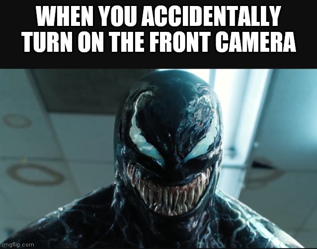Lol memes | WHEN YOU ACCIDENTALLY TURN ON THE FRONT CAMERA | image tagged in venom | made w/ Imgflip meme maker
