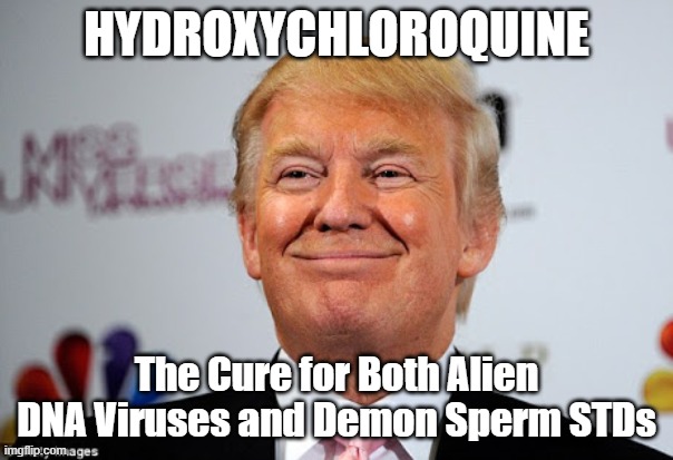 Donald trump approves | HYDROXYCHLOROQUINE; The Cure for Both Alien DNA Viruses and Demon Sperm STDs | image tagged in donald trump approves | made w/ Imgflip meme maker