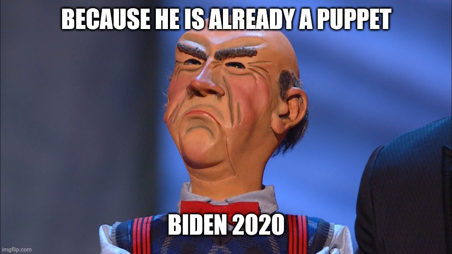 BECAUSE HE IS ALREADY A PUPPET; BIDEN 2020 | made w/ Imgflip meme maker
