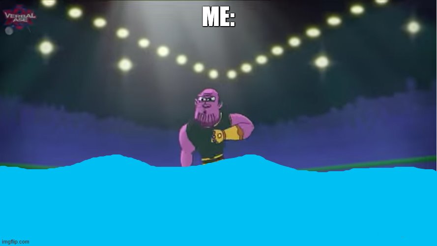 thanos comin' for you | ME: | image tagged in thanos comin' for you | made w/ Imgflip meme maker