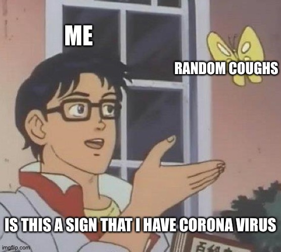 Is This A Pigeon | ME; RANDOM COUGHS; IS THIS A SIGN THAT I HAVE CORONA VIRUS | image tagged in memes,is this a pigeon | made w/ Imgflip meme maker