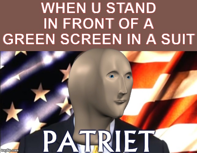 yo dawg i heard u liked patriotic meme mans. R.I.P. Herman Cain. | WHEN U STAND IN FRONT OF A GREEN SCREEN IN A SUIT; PATRIET | image tagged in herman cain patriotic,patriot,patriotic,r i p,american flag,suit | made w/ Imgflip meme maker