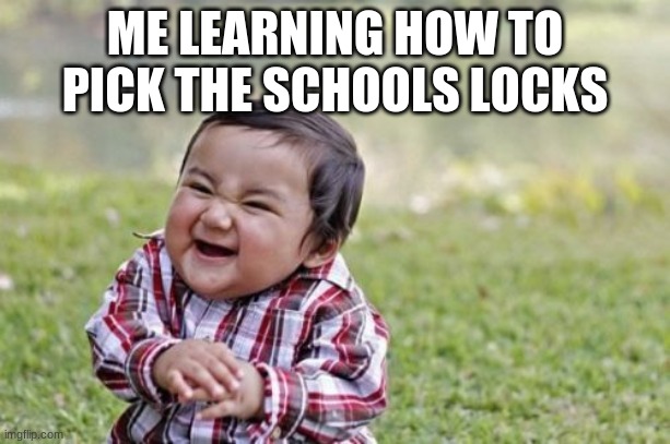 What can I do with this POWER? | ME LEARNING HOW TO PICK THE SCHOOLS LOCKS | image tagged in memes,evil toddler | made w/ Imgflip meme maker