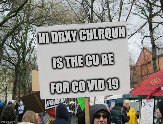Media is hiding the cure until mandatory vaccine and health IDs are inititated | HI DRXY CHLRQUN; IS THE CU RE; FOR C0 VID 19 | image tagged in blank protest sign,coronavirus,corona virus,coronavirus meme,nwo,new world order | made w/ Imgflip meme maker
