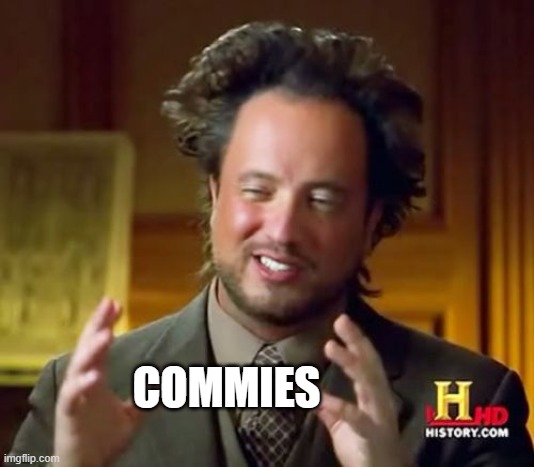 Ancient Aliens Meme | COMMIES | image tagged in memes,ancient aliens | made w/ Imgflip meme maker