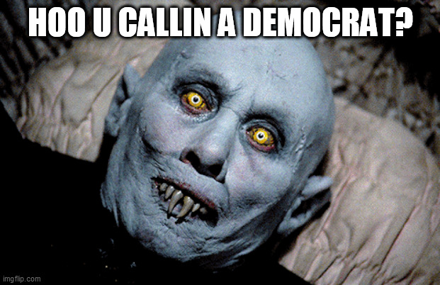 Mr.Barlow, Salem's Lot | HOO U CALLIN A DEMOCRAT? | image tagged in mrbarlow salem's lot | made w/ Imgflip meme maker