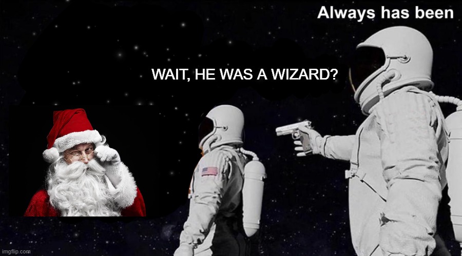 Wait it's all... Always has been | WAIT, HE WAS A WIZARD? | image tagged in wait it's all always has been | made w/ Imgflip meme maker