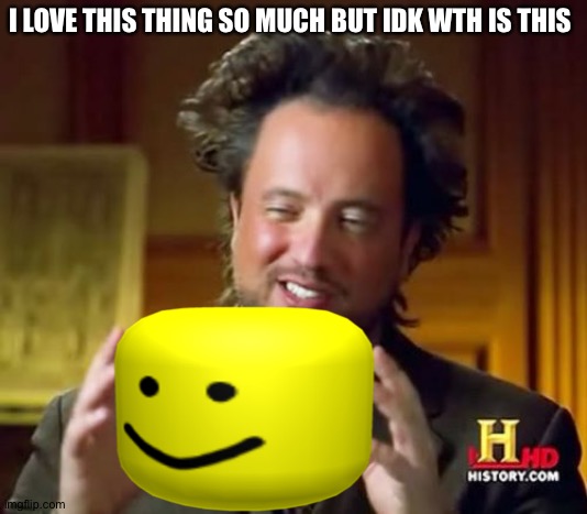 Ancient Aliens | I LOVE THIS THING SO MUCH BUT IDK WTH IS THIS | image tagged in memes,ancient aliens | made w/ Imgflip meme maker