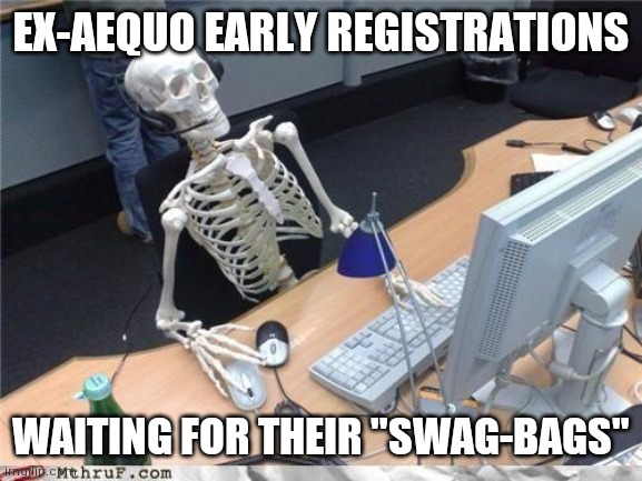 Waiting skeleton | EX-AEQUO EARLY REGISTRATIONS; WAITING FOR THEIR "SWAG-BAGS" | image tagged in waiting skeleton | made w/ Imgflip meme maker