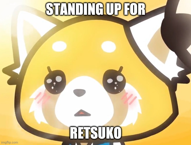retsuko | STANDING UP FOR; RETSUKO | image tagged in aggretsuko,red panda,save retsuko | made w/ Imgflip meme maker