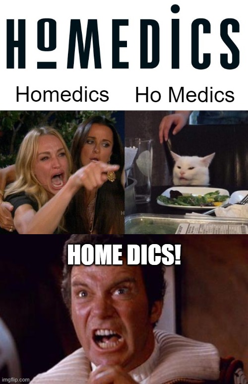 There are so many ways to apply emPhaSis! | Ho Medics; Homedics; HOME DICS! | image tagged in khan,memes,woman yelling at cat,homedics,home dics,ho medics | made w/ Imgflip meme maker