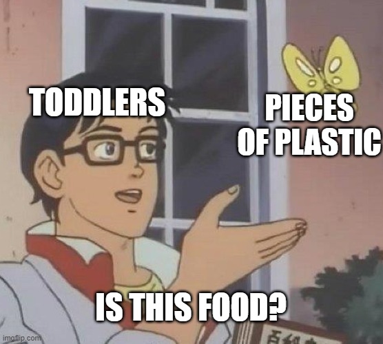 Food | TODDLERS; PIECES OF PLASTIC; IS THIS FOOD? | image tagged in memes,is this a pigeon,funny,food,toddler | made w/ Imgflip meme maker