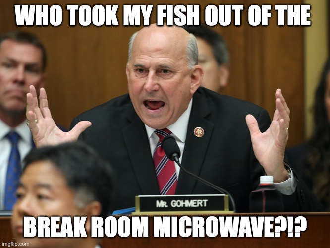 WHO TOOK MY FISH OUT OF THE; BREAK ROOM MICROWAVE?!? | made w/ Imgflip meme maker