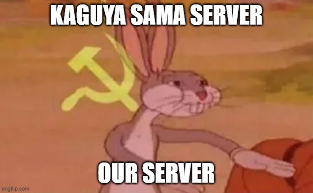 Bugs bunny communist | KAGUYA SAMA SERVER; OUR SERVER | image tagged in bugs bunny communist | made w/ Imgflip meme maker