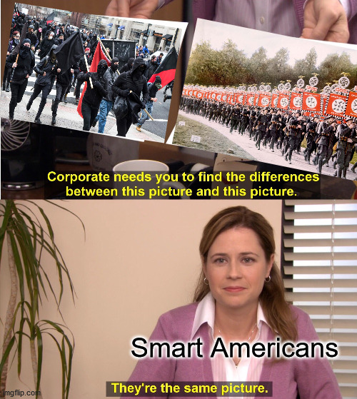 Anti-Fascists Fighing Fascism with Fascism.. Wait.. | Smart Americans | image tagged in memes,they're the same picture,antifa,nazis,college liberal,clueless | made w/ Imgflip meme maker
