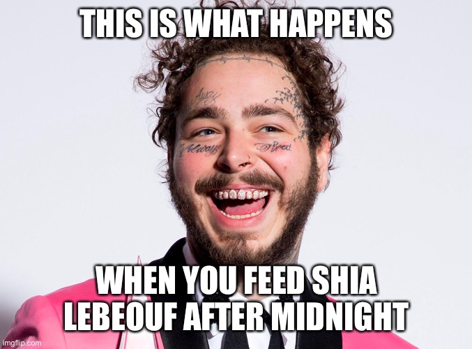 Gremlins | THIS IS WHAT HAPPENS; WHEN YOU FEED SHIA LEBEOUF AFTER MIDNIGHT | image tagged in post malone | made w/ Imgflip meme maker