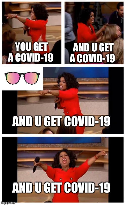 Oprah You Get A Car Everybody Gets A Car Meme | YOU GET A COVID-19; AND U GET A COVID-19; AND U GET COVID-19; AND U GET COVID-19 | image tagged in memes,oprah you get a car everybody gets a car | made w/ Imgflip meme maker