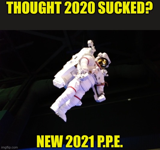 New Personal Protective Equipment | THOUGHT 2020 SUCKED? NEW 2021 P.P.E. | image tagged in nasa,space suit,ppe,covid19 | made w/ Imgflip meme maker