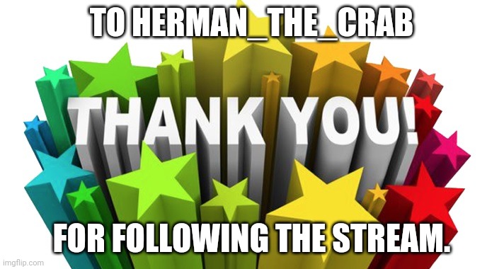 thank you | TO HERMAN_THE_CRAB; FOR FOLLOWING THE STREAM. | image tagged in thank you | made w/ Imgflip meme maker