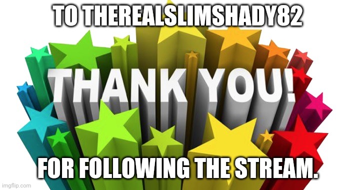 thank you | TO THEREALSLIMSHADY82; FOR FOLLOWING THE STREAM. | image tagged in thank you | made w/ Imgflip meme maker