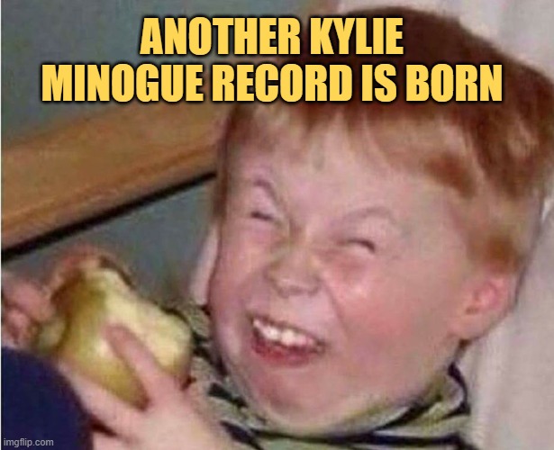 making fun of | ANOTHER KYLIE MINOGUE RECORD IS BORN | image tagged in making fun of | made w/ Imgflip meme maker