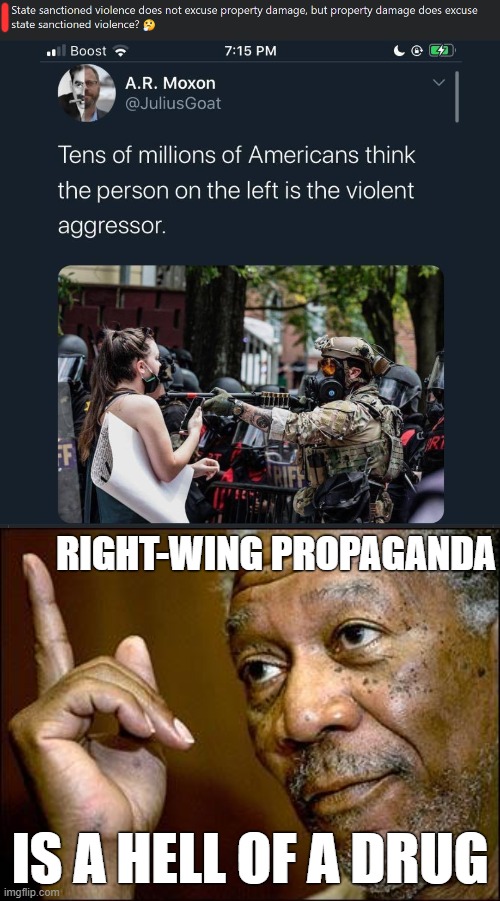 Suffering from hallucinations, projection, and extreme paranoia? Put down the right-wing crack pipe. Love the caption at the top | RIGHT-WING PROPAGANDA; IS A HELL OF A DRUG | image tagged in this morgan freeman,right wing,propaganda,don't do drugs,protestors,conservative logic | made w/ Imgflip meme maker
