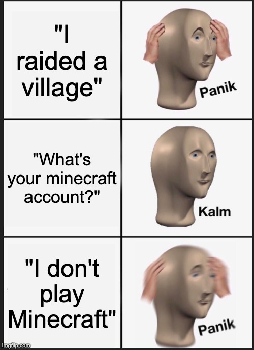 Panik Kalm Panik Meme | "I raided a village"; "What's your minecraft account?"; "I don't play Minecraft" | image tagged in memes,panik kalm panik | made w/ Imgflip meme maker