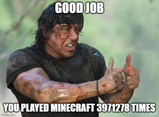 Thumbs Up Rambo | GOOD JOB; YOU PLAYED MINECRAFT 3971278 TIMES | image tagged in thumbs up rambo,memes | made w/ Imgflip meme maker