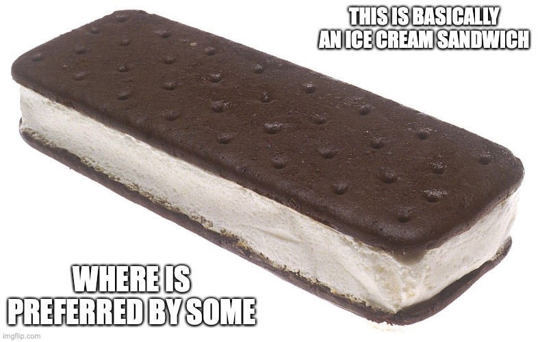 Ice Cream Sandwich | THIS IS BASICALLY AN ICE CREAM SANDWICH; WHERE IS PREFERRED BY SOME | image tagged in ice cream,food,memes | made w/ Imgflip meme maker