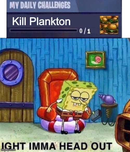 SpongeBob grinding on Fortnite to get tier 200 | Kill Plankton | image tagged in memes,spongebob ight imma head out | made w/ Imgflip meme maker