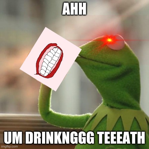 But That's None Of My Business | AHH; UM DRINKNGGG TEEEATH | image tagged in memes,but that's none of my business,kermit the frog | made w/ Imgflip meme maker