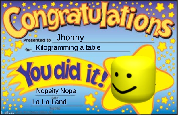 Happy Star Congratulations | Jhonny; Kilogramming a table; Nopeity Nope; La La Land | image tagged in memes,happy star congratulations | made w/ Imgflip meme maker