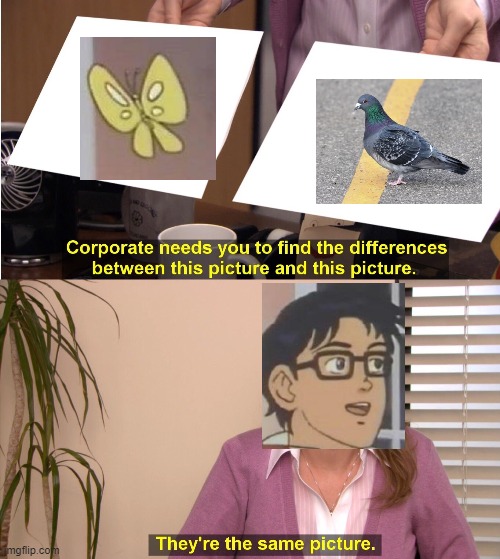 LoL | image tagged in memes,they're the same picture,is this a pigeon | made w/ Imgflip meme maker