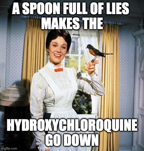 Mary Poppins' Thoughts on Hydroxychloroquine | A SPOON FULL OF LIES 
MAKES THE; HYDROXYCHLOROQUINE
GO DOWN | image tagged in mary poppins,hydroxychloroquine,supercalifragilisticexpialidocious,covid19,covid-19 | made w/ Imgflip meme maker