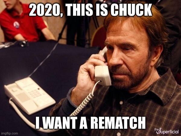 2020 | 2020, THIS IS CHUCK; I WANT A REMATCH | image tagged in memes,chuck norris phone,chuck norris | made w/ Imgflip meme maker