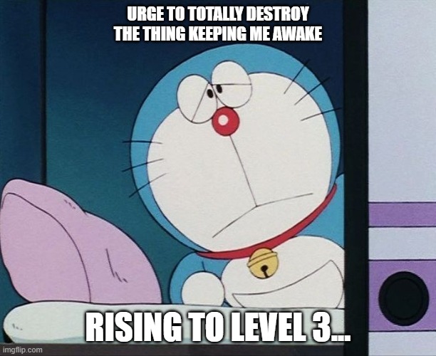 When no one lets me sleep at night | URGE TO TOTALLY DESTROY THE THING KEEPING ME AWAKE; RISING TO LEVEL 3... | image tagged in doraemon,memes | made w/ Imgflip meme maker