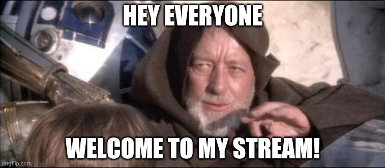 These Aren't The Droids You Were Looking For |  HEY EVERYONE; WELCOME TO MY STREAM! | image tagged in memes,these aren't the droids you were looking for | made w/ Imgflip meme maker