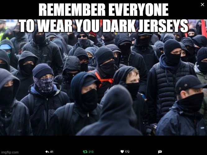 Antifa | REMEMBER EVERYONE TO WEAR YOU DARK JERSEYS | image tagged in antifa | made w/ Imgflip meme maker