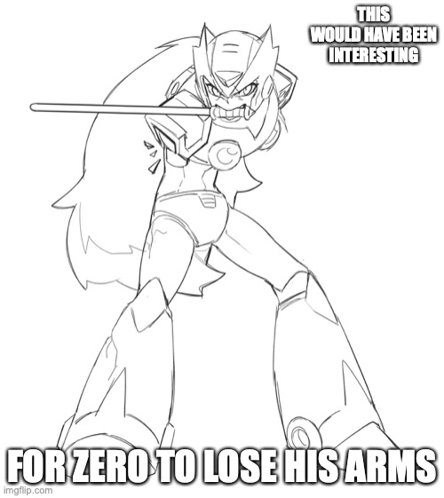 Armless Zero | THIS WOULD HAVE BEEN INTERESTING; FOR ZERO TO LOSE HIS ARMS | image tagged in megaman,megaman zero,memes | made w/ Imgflip meme maker