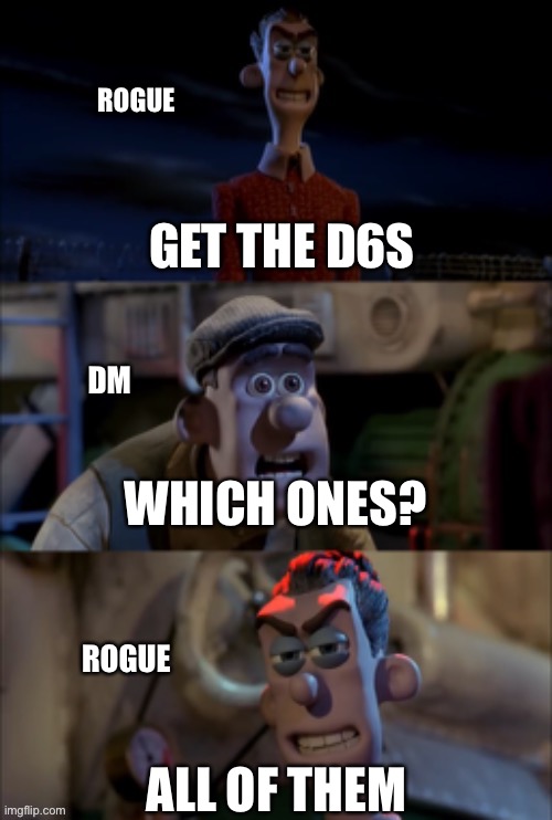 When the rogue crits the sneak attack | ROGUE; GET THE D6S; DM; WHICH ONES? ROGUE; ALL OF THEM | image tagged in get the __ which ones all of them,dnd,dice,chicken run | made w/ Imgflip meme maker