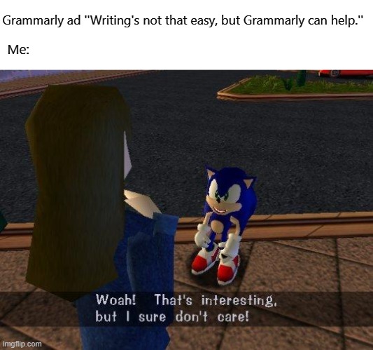 woah that's interesting but i sure dont care | Grammarly ad ''Writing's not that easy, but Grammarly can help.''; Me: | image tagged in woah that's interesting but i sure dont care | made w/ Imgflip meme maker