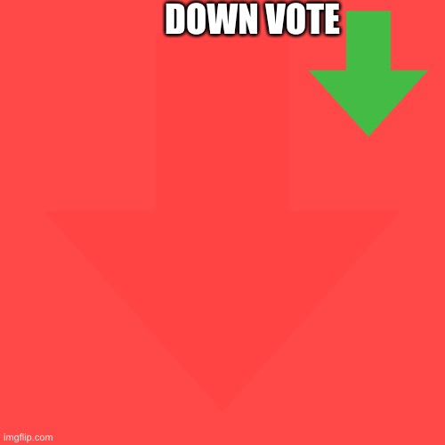 DOWN VOTE | made w/ Imgflip meme maker