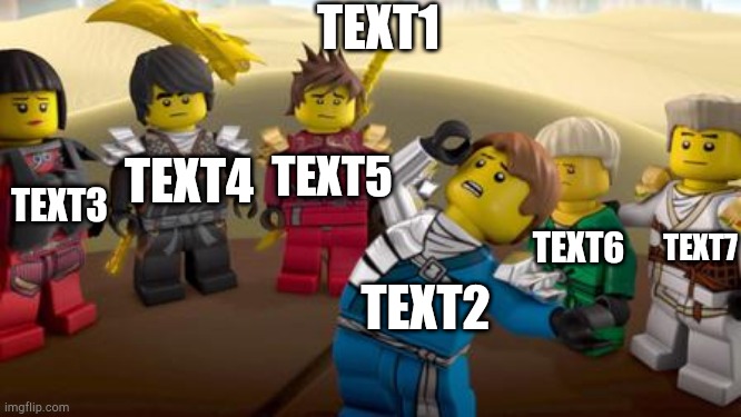 Text boxes are optinal, of course. | TEXT1; TEXT5; TEXT4; TEXT3; TEXT6; TEXT7; TEXT2 | image tagged in every has the one dramatic friend,ninjago,lego,custom template | made w/ Imgflip meme maker