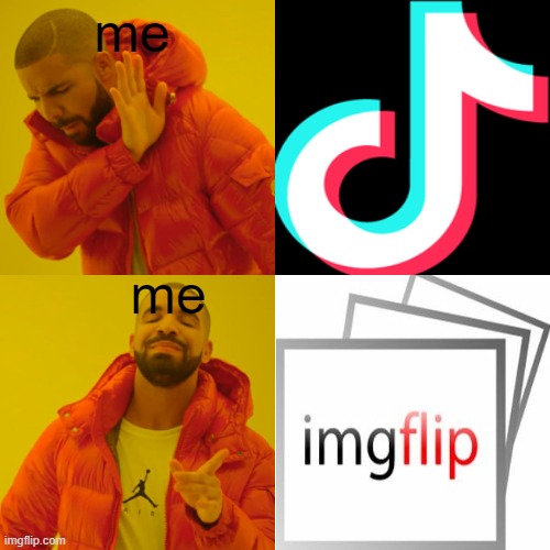 ImgFlip all the way | me; me | image tagged in memes,drake hotline bling,imgflip,tiktok | made w/ Imgflip meme maker