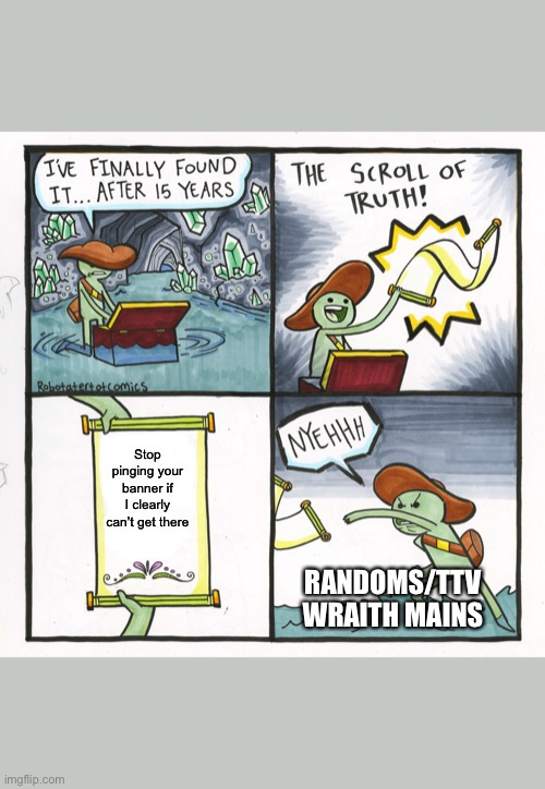 The Scroll Of Truth Meme | Stop pinging your banner if I clearly can’t get there; RANDOMS/TTV WRAITH MAINS | image tagged in memes,the scroll of truth,apex legends,xbox one,ps4,pc gaming | made w/ Imgflip meme maker
