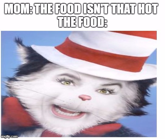 image tagged in cat in the hat,creepy,food,moms | made w/ Imgflip meme maker