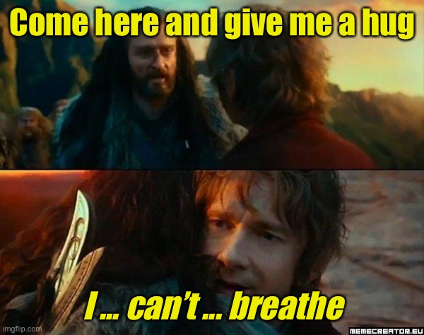 #ICantBreathe | Come here and give me a hug; I ... can’t ... breathe | image tagged in never have i been so wrong | made w/ Imgflip meme maker
